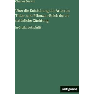 Darwin, Charles Über die Entstehung der Arten im Thier- und Pflanzen-Reich durch natürliche Züchtung: in Großdruckschrift Darwin, Charles Über die Entstehung der Arten im Thier- und Pflanzen-Reich durch natürliche Züchtung: in Großdruckschrift