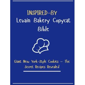 Rivers, Amelia B. INSPIRED-BY Levain Bakery Copycat Bible: Giant New York-Style Cookies — The Secret Recipes Revealed Rivers, Amelia B. INSPIRED-BY Levain Bakery Copycat Bible: Giant New York-Style Cookies — The Secret Recipes Revealed