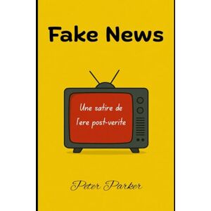 Parker, Peter Fake News — Une satire de l'ère post-vérité Parker, Peter Fake News — Une satire de l'ère post-vérité