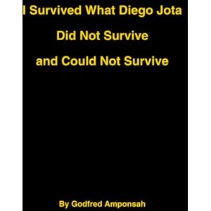 AMPONSAH, GODFRED I SURVIVED WHAT DIEGO JOTA DID NOT SURVIVE AND COULD NOT SURVIVE AMPONSAH, GODFRED I SURVIVED WHAT DIEGO JOTA DID NOT SURVIVE AND COULD NOT SURVIVE