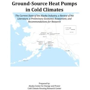 Cold Climate Housing Research Center Ground-Source Heat Pumps in Cold Climates: The Current State of the Alaska Industry, a Review of the Literature, a Preliminary Economic Assessment, and Recommendations for Research Cold Climate Housing Research Center Ground-Source Heat Pumps in Cold Climates: The Current State of the Alaska Industry, a Review of the Literature, a Preliminary Economic Assessment, and Recommendations for Research