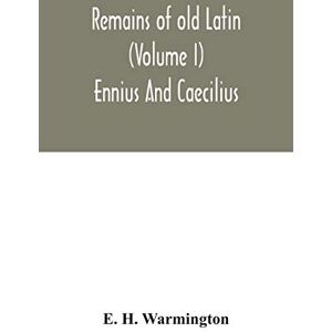 H Warmington, E Remains of old Latin (Volume I) Ennius And Caecilius H Warmington, E Remains of old Latin (Volume I) Ennius And Caecilius