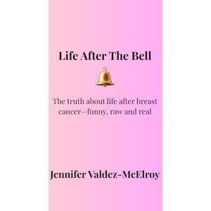 Valdez-McElroy, Jennifer Life After The Bell: The truth about life after breast cancer- funny, raw and real. Valdez-McElroy, Jennifer Life After The Bell: The truth about life after breast cancer- funny, raw and real.