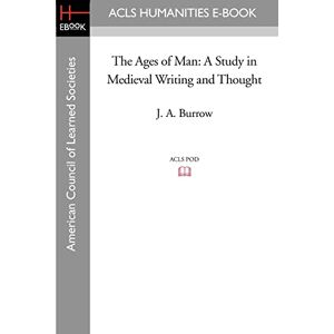 Burrow, J. A. The Ages of Man: A Study in Medieval Writing and Thought Burrow, J. A. The Ages of Man: A Study in Medieval Writing and Thought