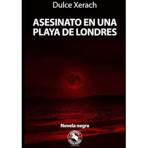 Xerach, Dulce Asesinato en una playa de Londres: Thriller Policíaco Internacional: Un Caso de la Inspectora María Anchieta en Londres, Tenerife y Cancún Xerach, Dulce Asesinato en una playa de Londres: Thriller Policíaco Internacional: Un Caso de la Inspectora María Anchieta en Londres, Tenerife y Cancún