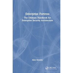 Stevens, Alex Enterprise Fortress: The Ultimate Handbook for Enterprise Security Architecture Stevens, Alex Enterprise Fortress: The Ultimate Handbook for Enterprise Security Architecture