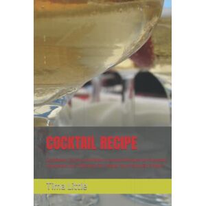 Little, Tima COCKTAIL Recipe: CookBook: Classic and Modern Cocktail Recipes for Everyday Enjoyment incl. Whiskey, Gin, Vodka, Non-Alcoholic & More Little, Tima COCKTAIL Recipe: CookBook: Classic and Modern Cocktail Recipes for Everyday Enjoyment incl. Whiskey, Gin, Vodka, Non-Alcoholic & More
