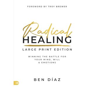 Díaz, Ben Radical Healing (Large Print Edition): Winning the Battle for Your Mind, Will, and Emotions Díaz, Ben Radical Healing (Large Print Edition): Winning the Battle for Your Mind, Will, and Emotions