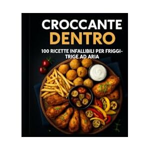 Tersilia Mariani, Aurora Croccante Dentro: 100 ricette facili, leggere e croccanti, dagli antipasti ai dolci, per tutti. Tersilia Mariani, Aurora Croccante Dentro: 100 ricette facili, leggere e croccanti, dagli antipasti ai dolci, per tutti.