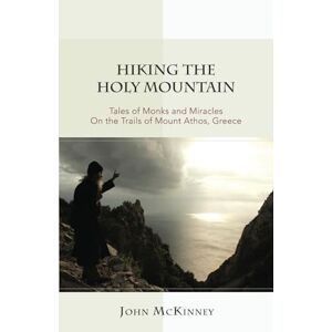 McKinney, John Hiking the Holy Mountain: Tales of Monks and Miracles on the Trails of Mount Athos, Greece McKinney, John Hiking the Holy Mountain: Tales of Monks and Miracles on the Trails of Mount Athos, Greece