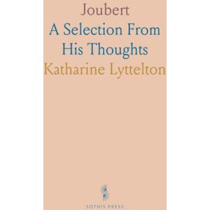 Katharine, Lyttelton Joubert: A Selection From His Thoughts Katharine, Lyttelton Joubert: A Selection From His Thoughts