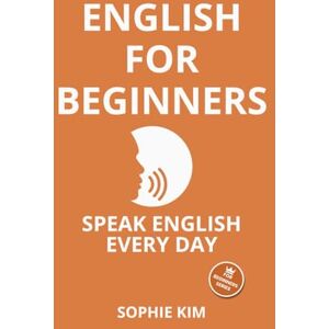Kim, Sophie English For Beginners: Speak English Every Day Kim, Sophie English For Beginners: Speak English Every Day