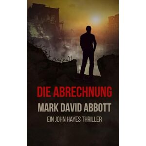 Abbott, Mark David Die Abrechnung: Ein John-Hayes-Thriller #6 Abbott, Mark David Die Abrechnung: Ein John-Hayes-Thriller #6