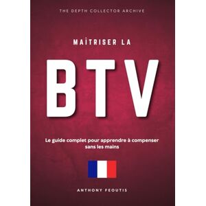 Feoutis, Anthony Maîtriser la BTV: Le guide complet pour apprendre à compenser sans les mains Feoutis, Anthony Maîtriser la BTV: Le guide complet pour apprendre à compenser sans les mains
