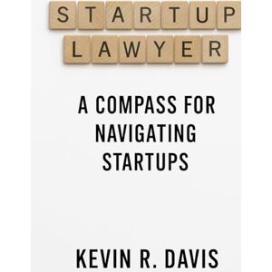 Davis, Kevin R Startup Lawyer: A Compass for Navigating Startups (Savvy Startup Playbook Series) Davis, Kevin R Startup Lawyer: A Compass for Navigating Startups (Savvy Startup Playbook Series)