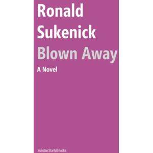 Sukenick, Ronald Blown Away: A Novel (The Ronald Sukenick Edition) Sukenick, Ronald Blown Away: A Novel (The Ronald Sukenick Edition)