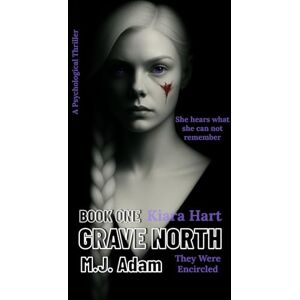 Adam, M.J. GRAVE NORTH Book One: Kiara Hart: They Were Encircled Adam, M.J. GRAVE NORTH Book One: Kiara Hart: They Were Encircled