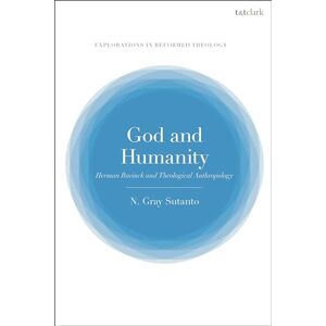 Sutanto, Nathaniel Gray God and Humanity: Herman Bavinck and Theological Anthropology (T&T Clark Explorations in Reformed Theology) Sutanto, Nathaniel Gray God and Humanity: Herman Bavinck and Theological Anthropology (T&T Clark Explorations in Reformed Theology)