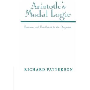 Patterson, Richard Aristotle's Modal Logic: Essence and Entailment in the Organon Patterson, Richard Aristotle's Modal Logic: Essence and Entailment in the Organon