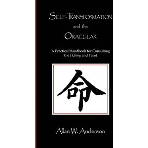 Anderson, Allan W Self-Transformation and the Oracular: A Practical Handbook for Consulting the I Ching and Tarot Anderson, Allan W Self-Transformation and the Oracular: A Practical Handbook for Consulting the I Ching and Tarot