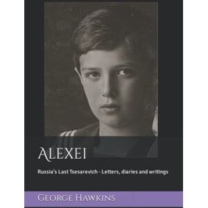 Hawkins, George Alexei: Russia's Last Tsesarevich Letters, diaries and writings Hawkins, George Alexei: Russia's Last Tsesarevich Letters, diaries and writings