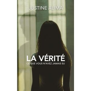 Alima, Justine La vérité: Ce que vous n'avez jamais su Alima, Justine La vérité: Ce que vous n'avez jamais su