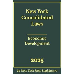 Legislature, New York State New York Consolidated Laws Economic Development 2025 Legislature, New York State New York Consolidated Laws Economic Development 2025