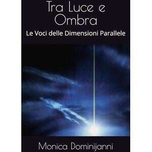Dominijanni, Monica Tra Luce e Ombra: Le Voci delle Dimensioni Parallele Dominijanni, Monica Tra Luce e Ombra: Le Voci delle Dimensioni Parallele