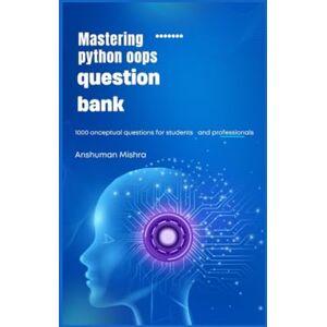 Mishra, Anshuman Mastering python oops question bank: 1000 conceptual questions for students and professionals (Programming question bank) Mishra, Anshuman Mastering python oops question bank: 1000 conceptual questions for students and professionals (Programming question bank)