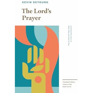 DeYoung, Kevin The Lord's Prayer: Learning from Jesus on What, Why, and How to Pray (Foundational Tools for Our Faith) DeYoung, Kevin The Lord's Prayer: Learning from Jesus on What, Why, and How to Pray (Foundational Tools for Our Faith)