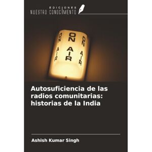 Singh, Ashish Kumar Autosuficiencia de las radios comunitarias: historias de la India Singh, Ashish Kumar Autosuficiencia de las radios comunitarias: historias de la India