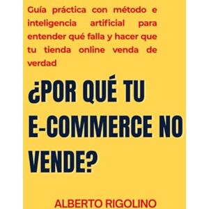 Rigolino, Alberto ¿Por qué tu e-commerce no vende?: La guía práctica para detectar errores reales, corregirlos y convertir visitas en ventas, incluso si ya haces publicidad (E-commerce Step By Step) Rigolino, Alberto ¿Por qué tu e-commerce no vende?: La guía práctica para detectar errores reales, corregirlos y convertir visitas en ventas, incluso si ya haces publicidad (E-commerce Step By Step)