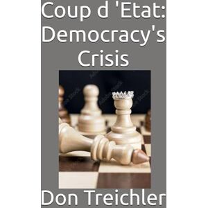 Treichler, Don ( Coup d 'Etat: Democracy's Crisis Treichler, Don ( Coup d 'Etat: Democracy's Crisis