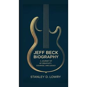 Stanley JEFF BECK BIOGRAPHY: A Journey Of Creativity, Courage, And Legacy Stanley JEFF BECK BIOGRAPHY: A Journey Of Creativity, Courage, And Legacy