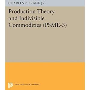Frank, Charles Raphael Production Theory and Indivisible Commodities. (PSME-3) (Princeton Studies in Mathematical Economics) Frank, Charles Raphael Production Theory and Indivisible Commodities. (PSME-3) (Princeton Studies in Mathematical Economics)