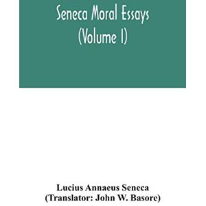 Annaeus Seneca, Lucius Seneca Moral essays (Volume I) Annaeus Seneca, Lucius Seneca Moral essays (Volume I)