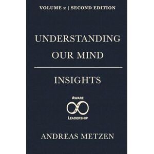 Metzen, Andreas Understanding Our Mind: Insights (Aware Leadership Body of Knowledge) Metzen, Andreas Understanding Our Mind: Insights (Aware Leadership Body of Knowledge)