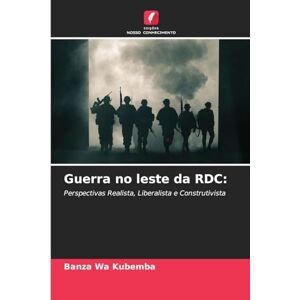 Kubemba, Banza Wa Guerra no leste da RDC: Perspectivas Realista, Liberalista e Construtivista Kubemba, Banza Wa Guerra no leste da RDC: Perspectivas Realista, Liberalista e Construtivista