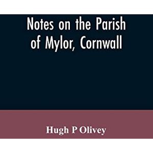 Olivey, Hugh P Notes on the Parish of Mylor, Cornwall Olivey, Hugh P Notes on the Parish of Mylor, Cornwall