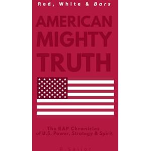 Sailor, R. Red, White & Bars: American Mighty Truth: The Rap Chronicles of U.S. Power, Strategy & Spirit (Red, White & Bars: American Hardcore Truth) Sailor, R. Red, White & Bars: American Mighty Truth: The Rap Chronicles of U.S. Power, Strategy & Spirit (Red, White & Bars: American Hardcore Truth)
