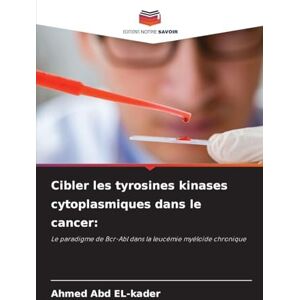 Ahmed Cibler les tyrosines kinases cytoplasmiques dans le cancer: Le paradigme de Bcr-Abl dans la leucémie myéloïde chronique Ahmed Cibler les tyrosines kinases cytoplasmiques dans le cancer: Le paradigme de Bcr-Abl dans la leucémie myéloïde chronique