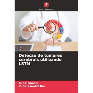 Sai Suneel, A. Deteção de tumores cerebrais utilizando LSTM Sai Suneel, A. Deteção de tumores cerebrais utilizando LSTM