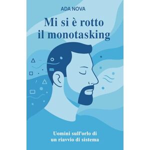 Edizioni, Parole di Seta Mi si è rotto il monotasking: Uomini sull’orlo di un riavvio di sistema (Frammenti di vita: racconti di imperfezioni quotidiane.) Edizioni, Parole di Seta Mi si è rotto il monotasking: Uomini sull’orlo di un riavvio di sistema (Frammenti di vita: racconti di imperfezioni quotidiane.)