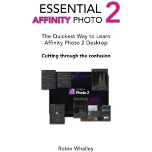 Whalley, Robin Essential Affinity Photo 2: The quickest way to learn Affinity Photo 2 Desktop Whalley, Robin Essential Affinity Photo 2: The quickest way to learn Affinity Photo 2 Desktop