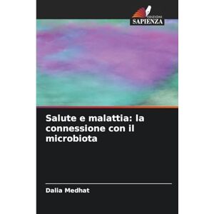 Medhat, Dalia Salute e malattia: la connessione con il microbiota Medhat, Dalia Salute e malattia: la connessione con il microbiota