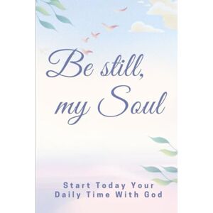Sequeira, Marcella BE STILL MY SOUL: Start today your daily time with God Sequeira, Marcella BE STILL MY SOUL: Start today your daily time with God
