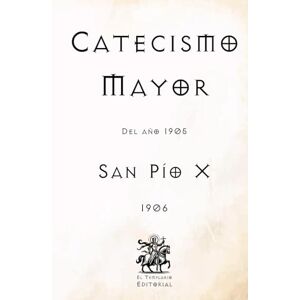 X, San Pío Catecismo Mayor: Del Año 1905 (Facsímil de 1906) (Clásicos Católicos de El Templario Editorial) X, San Pío Catecismo Mayor: Del Año 1905 (Facsímil de 1906) (Clásicos Católicos de El Templario Editorial)