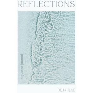 Rae, Déjà Reflections: A Guided Journal for Mindfulness, Healing, and Self-Discovery Rae, Déjà Reflections: A Guided Journal for Mindfulness, Healing, and Self-Discovery