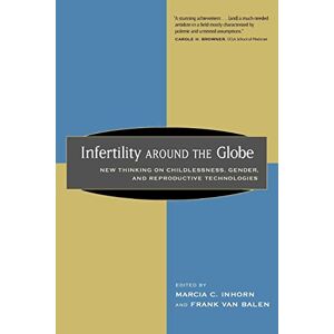 Inhorn, Marcia Infertility around the Globe: New Thinking on Childlessness, Gender, and Reproductive Technologies Inhorn, Marcia Infertility around the Globe: New Thinking on Childlessness, Gender, and Reproductive Technologies
