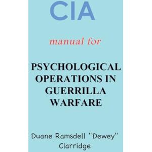 Clarridge, Duane Ramsdell Dewey CIA Manual For Psychological Operations in Guerrilla Warfare Clarridge, Duane Ramsdell Dewey CIA Manual For Psychological Operations in Guerrilla Warfare